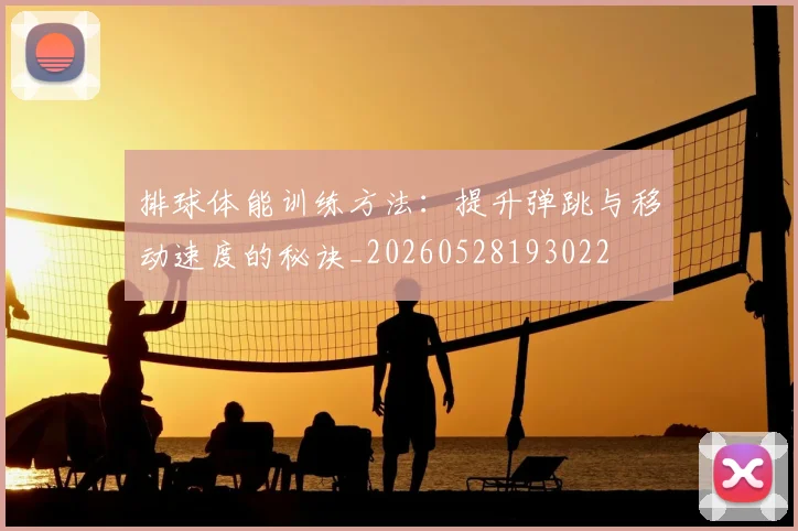 排球体能训练方法：提升弹跳与移动速度的秘诀_20260528193022