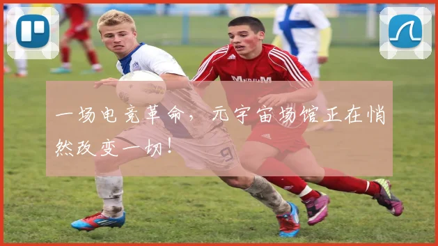 一场电竞革命,元宇宙场馆正在悄然改变一切!
