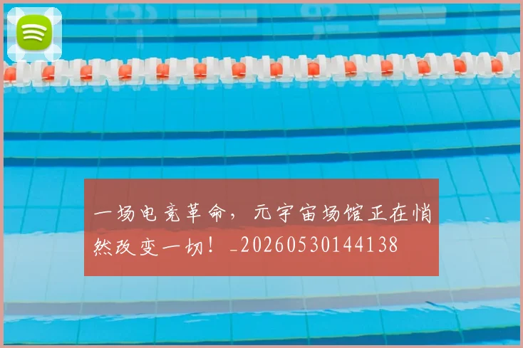 一场电竞革命，元宇宙场馆正在悄然改变一切！_20260530144138
