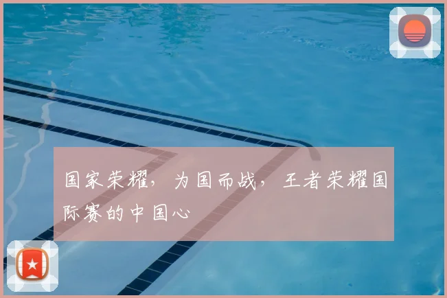 国家荣耀，为国而战，王者荣耀国际赛的中国心